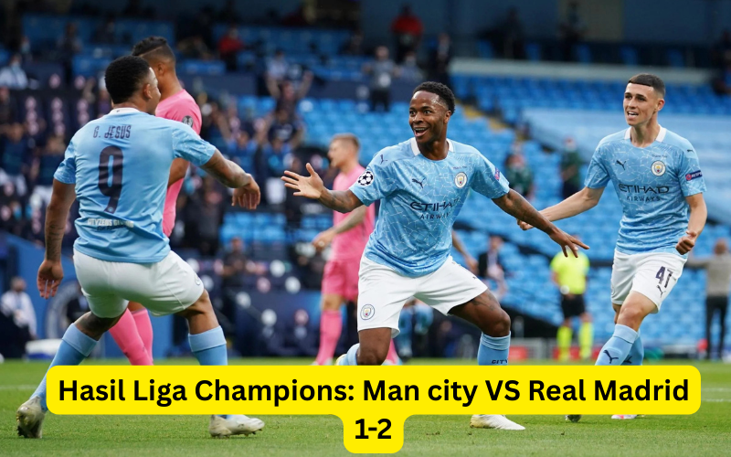 Hasil Liga Champions: Man city VS Real Madrid 1-2,Arsenal Makin Kokoh